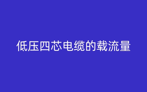 低压四芯电缆的载流量是多少？(图1)