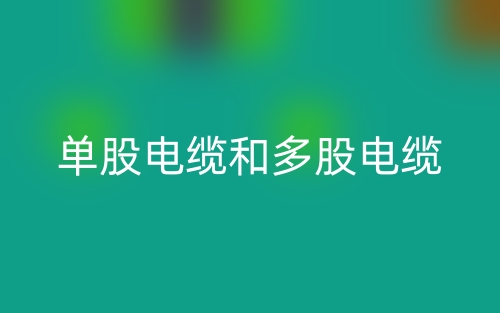 单股电缆和多股电缆哪个好？(图1)