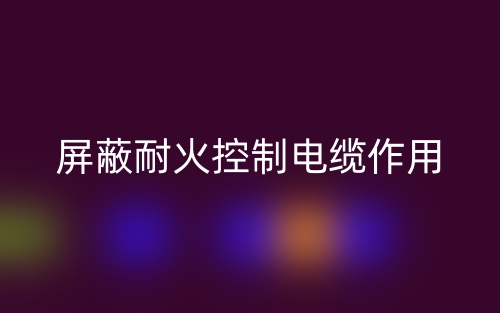 屏蔽耐火控制电缆的作用(图1)