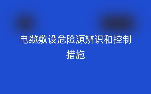 电缆敷设危险源辨识和控制措施(图1)