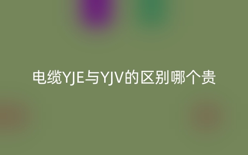 电缆YJE与YJV的区别哪个贵？(图1)