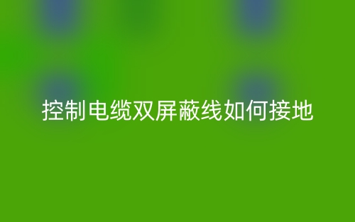 控制电缆双屏蔽线如何接地？(图1)