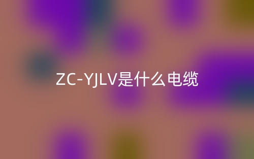 ZC-YJLV是什么电缆？(图1)
