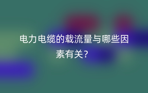 电力电缆的载流量与哪些因素有关？(图1)