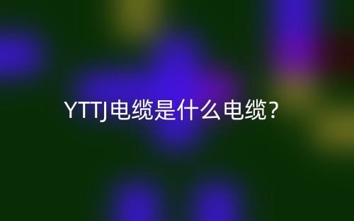 YTTJ电缆是什么电缆？(图1)