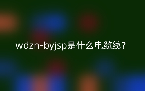 wdzn-byjsp是什么电缆线？(图1)