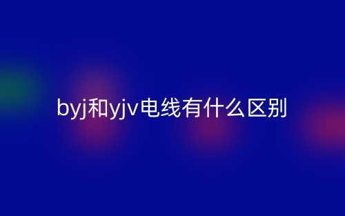 byj和yjv电线有什么区别？(图1)
