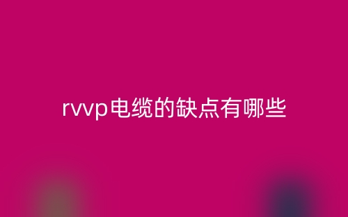 rvvp电缆的缺点有哪些？(图1)