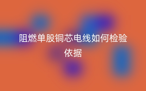 阻燃单股铜芯电线如何检验依据(图1)