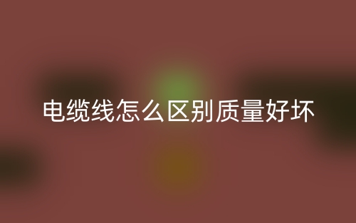电缆线怎么区别质量的好坏？(图1)