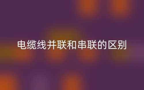 电缆线并联和串联的区别是什么？(图1)