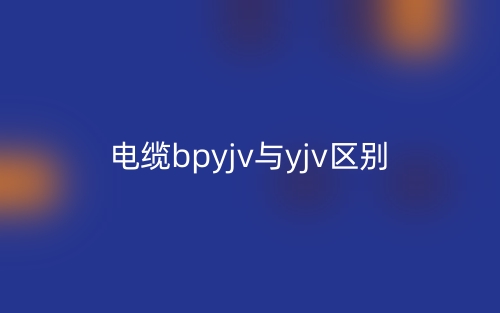 电缆bpyjv与yjv的区别什么？(图1)
