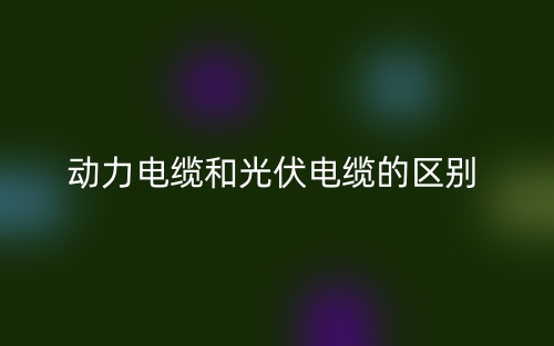 动力电缆和光伏电缆的区别是什么？(图1)