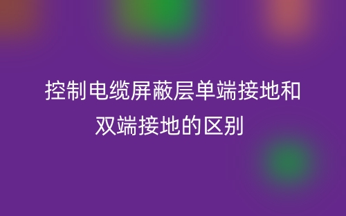 控制电缆屏蔽层单端接地和双端接地的区别是什么？(图1)