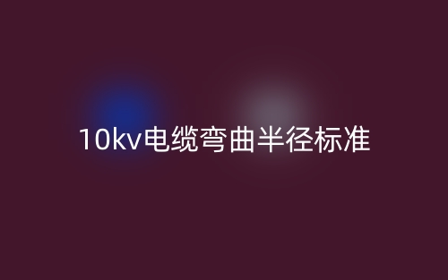 10kv电缆弯曲半径标准(图1)