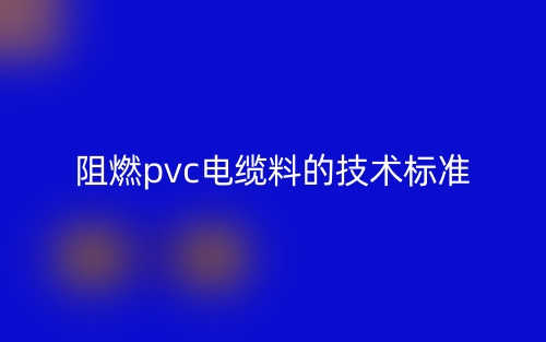阻燃pvc电缆料的技术标准是什么？(图1)