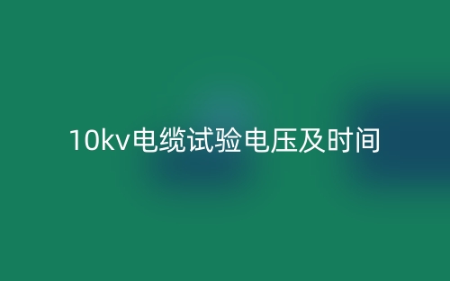 10kv电缆试验电压及时间(图1)