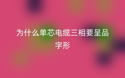 为什么单芯电缆三相要呈品字形？(图1)