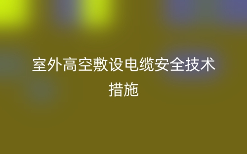室外高空敷设电缆安全技术措施(图1)