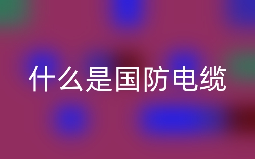 什么是国防电缆？(图1)