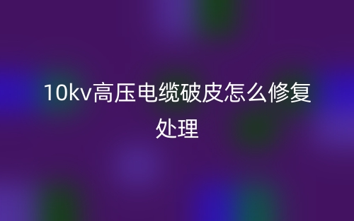 10kv高压电缆破皮怎么修复处理？(图1)