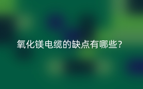 氧化镁电缆的缺点有哪些？(图1)