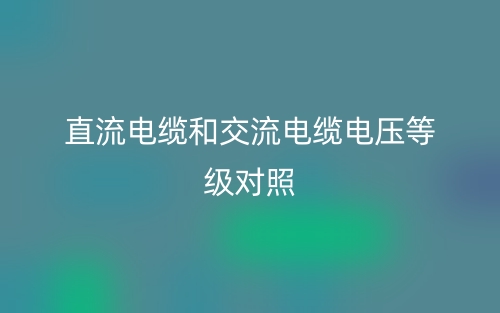 直流电缆和交流电缆电压等级对照(图1)
