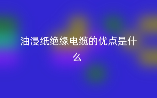 油浸纸绝缘电缆的优点是什么指标类型？(图1)