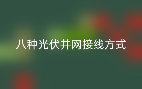 八种光伏并网接线方式是什么？(图1)