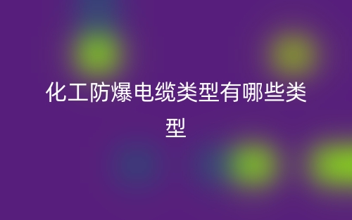 化工防爆电缆类型有哪些类型？(图1)