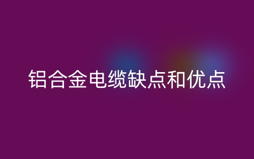 铝合金电缆的缺点和优点有哪些？(图1)