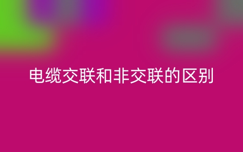 电缆交联和非交联的区别是什么？(图1)