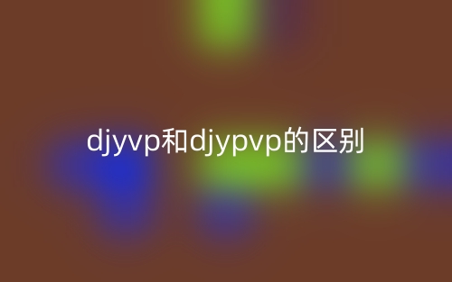 djyvp和djypvp的区别是什么？(图1)