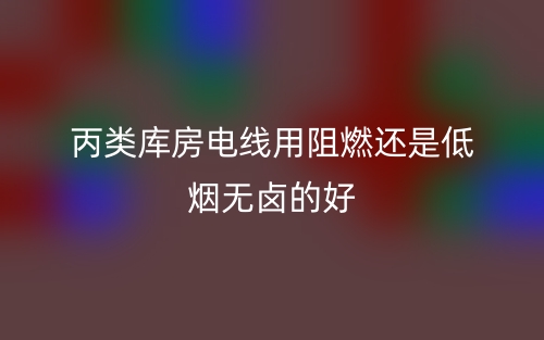 丙类库房电线用阻燃还是低烟无卤的好？(图1)