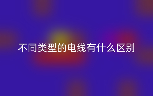 不同类型的电线有什么区别？(图1)