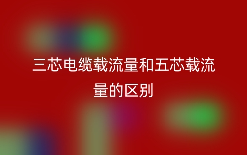 三芯电缆载流量和五芯载流量的区别是什么？(图1)