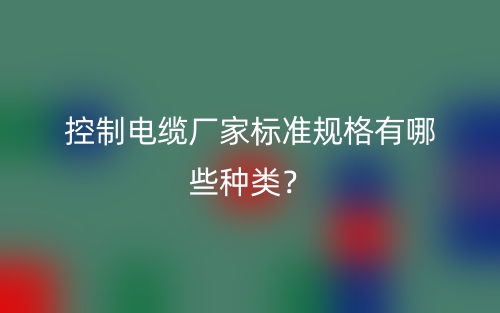 控制电缆厂家标准规格有哪些种类？(图1)