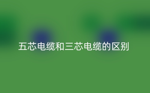 五芯电缆和三芯电缆的区别是什么？(图1)