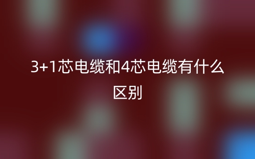 3+1芯电缆和4芯电缆有什么区别？(图1)