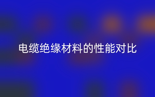 电缆绝缘材料的性能对比(图1)