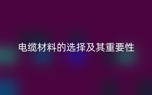 电缆材料的选择及其重要性(图1)