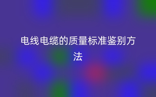 电线电缆的质量标准鉴别方法(图1)