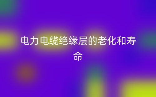 ​电力电缆绝缘层的老化和寿命(图1)