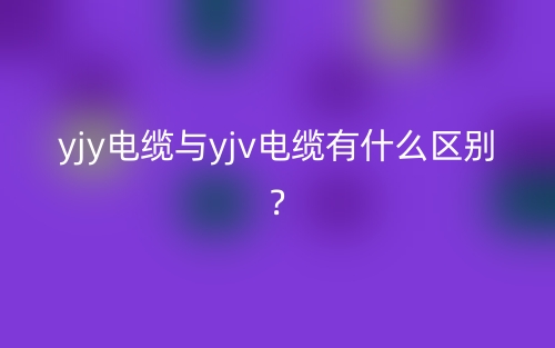 yjy电缆与yjv电缆有什么区别?(图1)