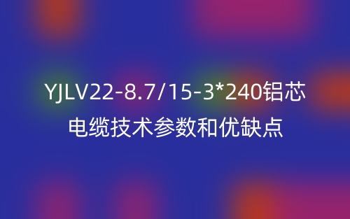 YJLV22-8.7/15-3*240铝芯电缆技术参数和优缺点(图1)