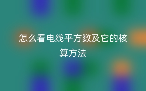 怎么看电线平方数及它的核算方法(图1)