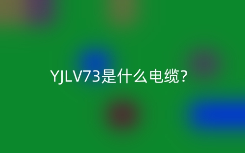 YJLV73是什么电缆？(图1)