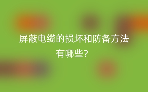 屏蔽电缆的损坏和防备方法有哪些？(图1)