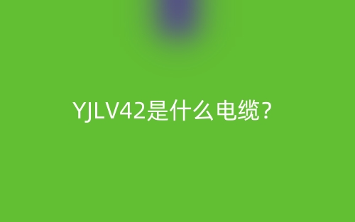 YJLV42是什么电缆？(图1)