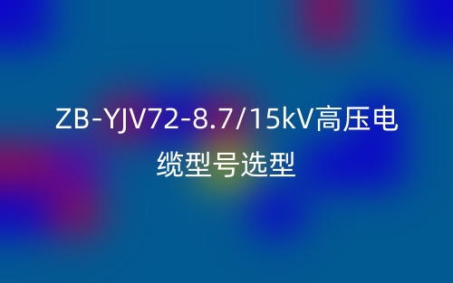 ZB-YJV72-8.7/15kV高压电缆型号选型有哪些?(图1)